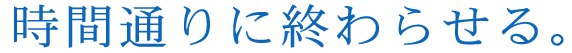 時間通りに終わらせる。